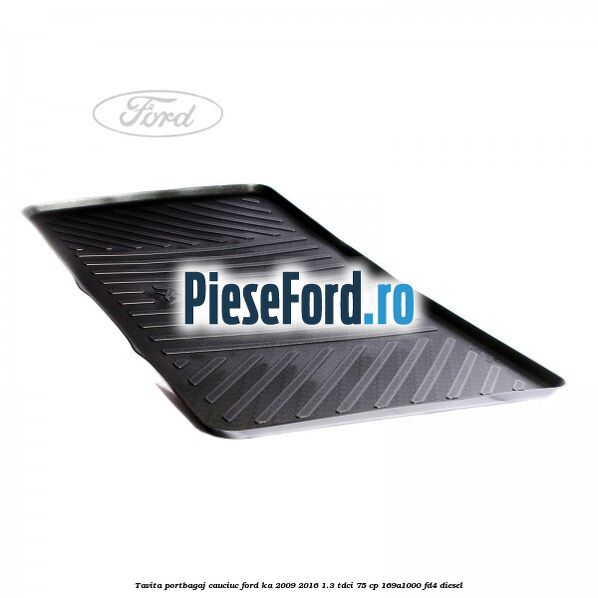 Tavita portbagaj, cauciuc Ford Ka 2009-2016 1.3 TDCi 75 cp 169A1000, FD4 diesel