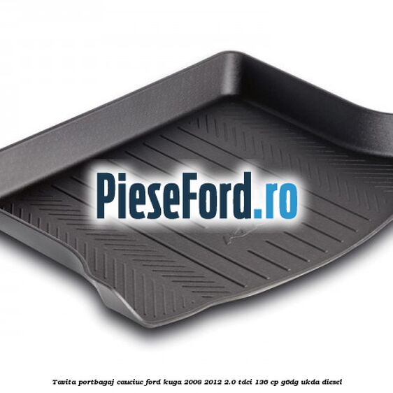 Tavita portbagaj, cauciuc Ford Kuga 2008-2012 2.0 TDCi 136 cp G6DG, UKDA diesel