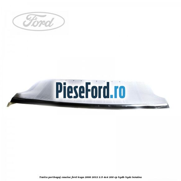 Tavita portbagaj, cauciuc Ford Kuga 2008-2012 2.5 4x4 200 cp HYDB, HYDC benzina
