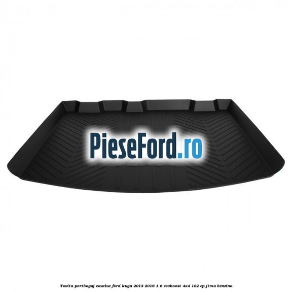 Tavita portbagaj, cauciuc Ford Kuga 2013-2016 1.6 EcoBoost 4x4 182 cp JTMA benzina
