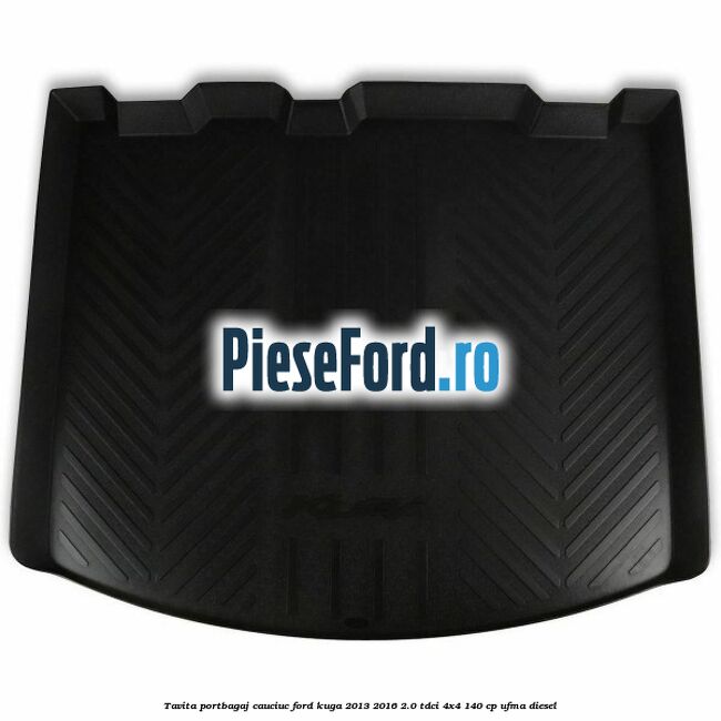 Tavita portbagaj, cauciuc Ford Kuga 2013-2016 2.0 TDCi 4x4 140 cp UFMA diesel