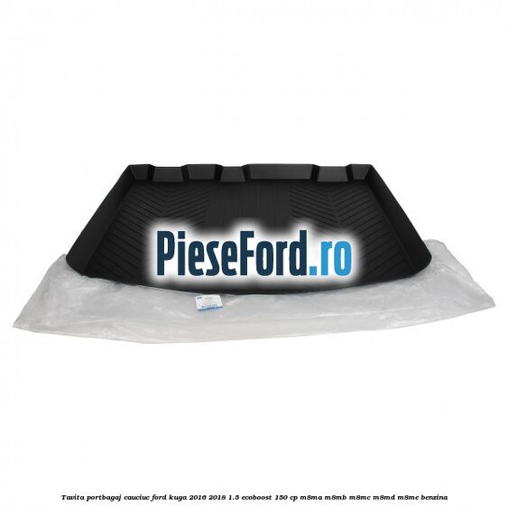 Tavita portbagaj, cauciuc Ford Kuga 2016-2018 1.5 EcoBoost 150 cp M8MA, M8MB, M8MC, M8MD, M8ME benzina