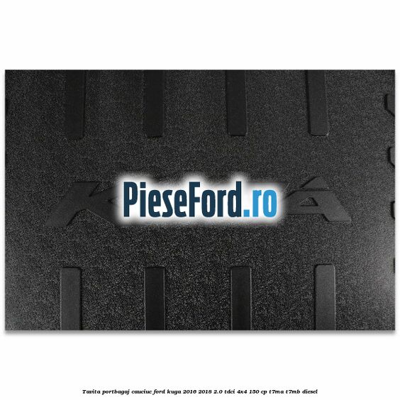 Tavita portbagaj, cauciuc Ford Kuga 2016-2018 2.0 TDCi 4x4 150 cp T7MA, T7MB diesel