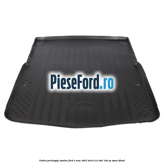 Tavita portbagaj, cauciuc Ford S-Max 2007-2014 2.0 TDCi 130 cp AZWA diesel