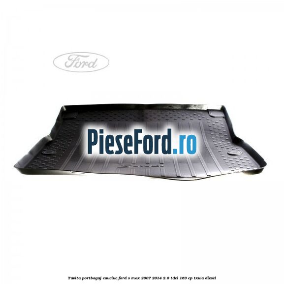 Tavita portbagaj, cauciuc Ford S-Max 2007-2014 2.0 TDCi 163 cp TXWA diesel