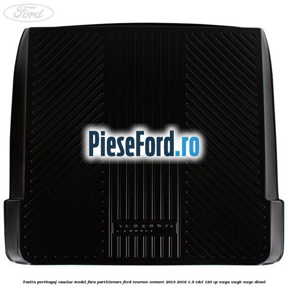 Tavita portbagaj, cauciuc model fara partitionare Ford Tourneo Connect 2013-2018 1.5 TDCi 120 cp XWGA, XWGB, XWGC diesel