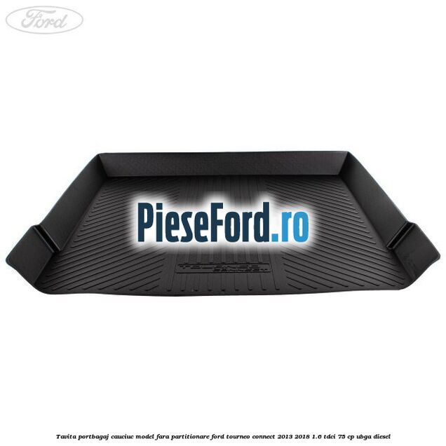 Tavita portbagaj, cauciuc model fara partitionare Ford Tourneo Connect 2013-2018 1.6 TDCi 75 cp UBGA diesel