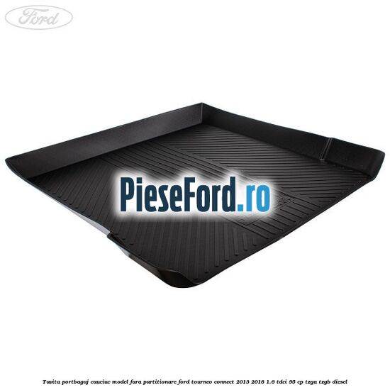 Tavita portbagaj, cauciuc model fara partitionare Ford Tourneo Connect 2013-2018 1.6 TDCi 95 cp TZGA, TZGB diesel