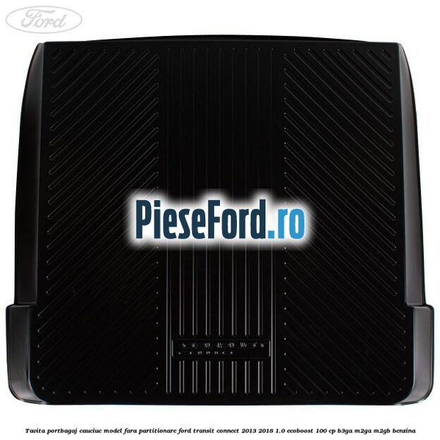 Tavita portbagaj, cauciuc model fara partitionare Ford Transit Connect 2013-2018 1.0 EcoBoost 100 cp B3GA, M2GA, M2GB benzina