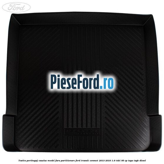 Tavita portbagaj, cauciuc model fara partitionare Ford Transit Connect 2013-2018 1.6 TDCi 95 cp TZGA, TZGB diesel
