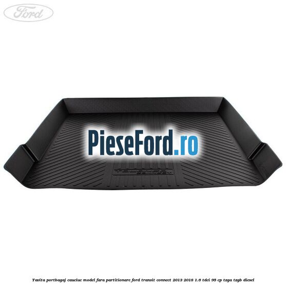 Tavita portbagaj, cauciuc model fara partitionare Ford Transit Connect 2013-2018 1.6 TDCi 95 cp TZGA, TZGB diesel