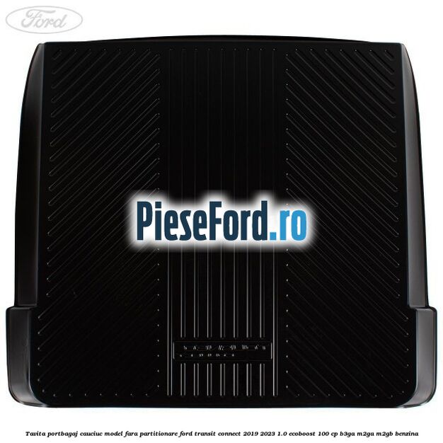 Tavita portbagaj, cauciuc model fara partitionare Ford Transit Connect 2019-2023 1.0 EcoBoost 100 cp B3GA, M2GA, M2GB benzina