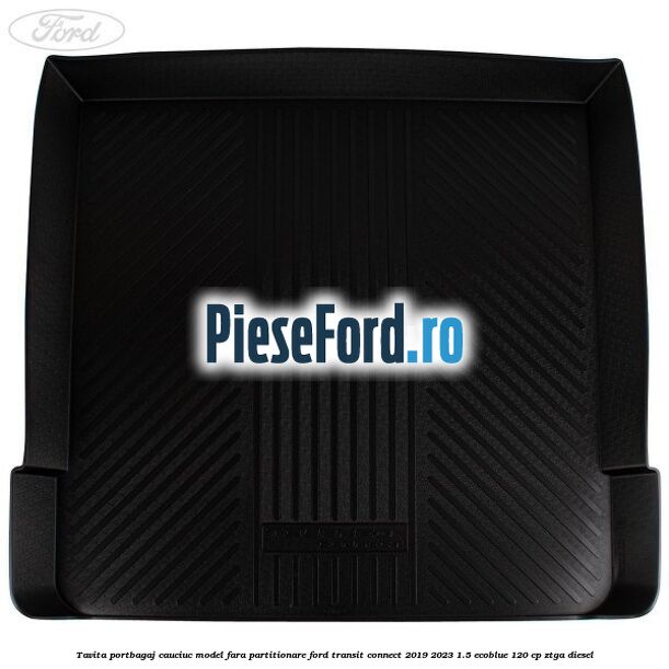 Tavita portbagaj, cauciuc model fara partitionare Ford Transit Connect 2019-2023 1.5 EcoBlue 120 cp ZTGA diesel