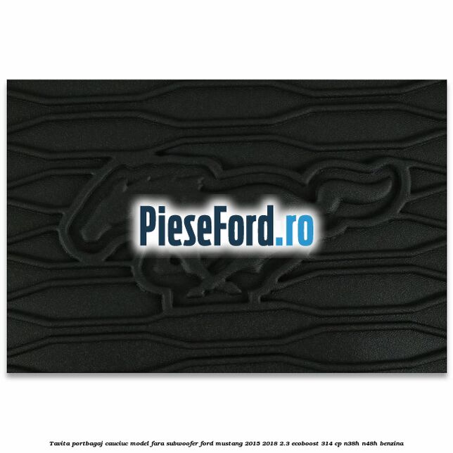 Tavita portbagaj, cauciuc model fara subwoofer Ford Mustang 2015-2018 2.3 EcoBoost 314 cp N38H, N48H benzina