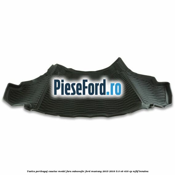 Tavita portbagaj, cauciuc model fara subwoofer Ford Mustang 2015-2018 5.0 V8 418 cp MF8F benzina