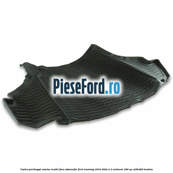 Tavita portbagaj, cauciuc model fara subwoofer Ford Mustang 2018-2022 2.3 EcoBoost 290 cp Tavita portbagaj, cauciuc model fara subwoofer Ford Mustang 2018-2022 2.3 EcoBoost 290 cp C23HD0D benzina