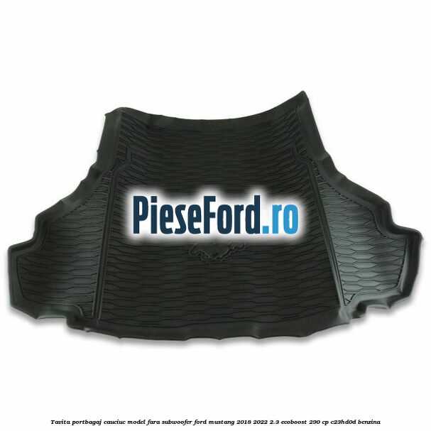 Tavita portbagaj, cauciuc model fara subwoofer Ford Mustang 2018-2022 2.3 EcoBoost 290 cp C23HD0D benzina