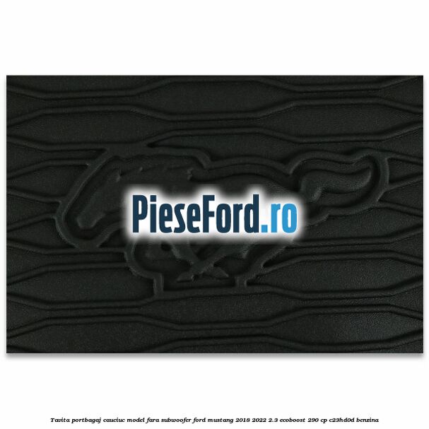 Tavita portbagaj, cauciuc model fara subwoofer Ford Mustang 2018-2022 2.3 EcoBoost 290 cp Tavita portbagaj, cauciuc model fara subwoofer Ford Mustang 2018-2022 2.3 EcoBoost 290 cp C23HD0D benzina