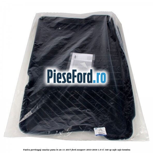 Tavita portbagaj, cauciuc pana in an 11/2017 Ford EcoSport 2013-2018 1.5 Ti 140 cp UEJB, UEJE benzina