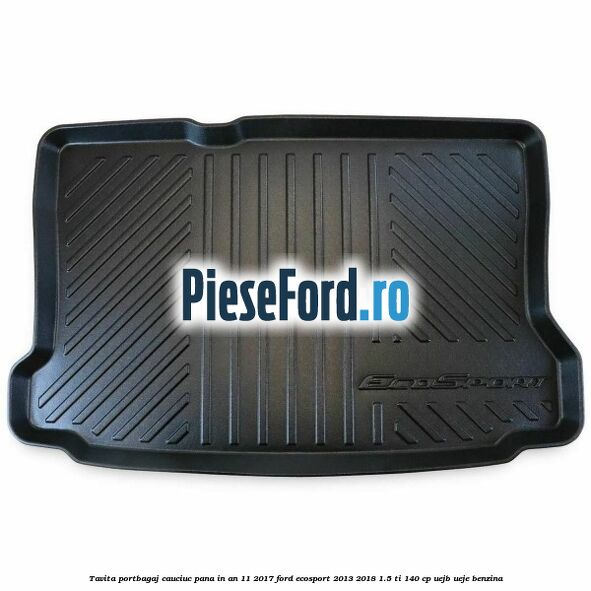 Tavita portbagaj, cauciuc pana in an 11/2017 Ford EcoSport 2013-2018 1.5 Ti 140 cp