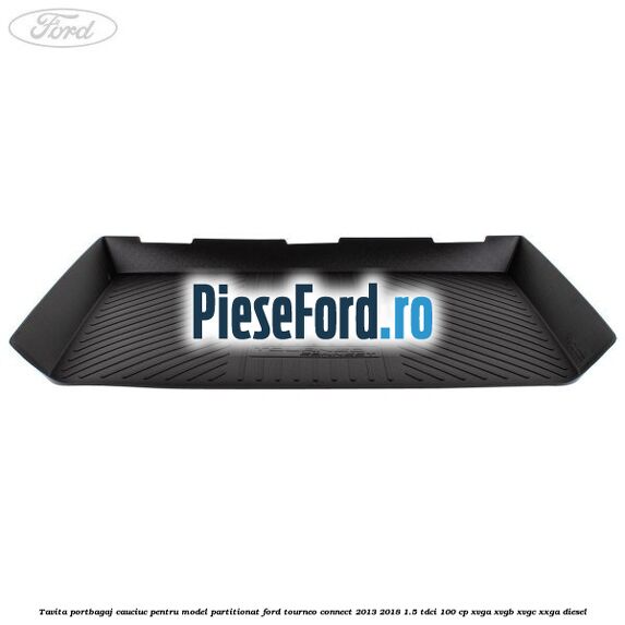 Tavita portbagaj, cauciuc pentru model partitionat Ford Tourneo Connect 2013-2018 1.5 TDCi 100 cp XVGA, XVGB, XVGC, XXGA diesel