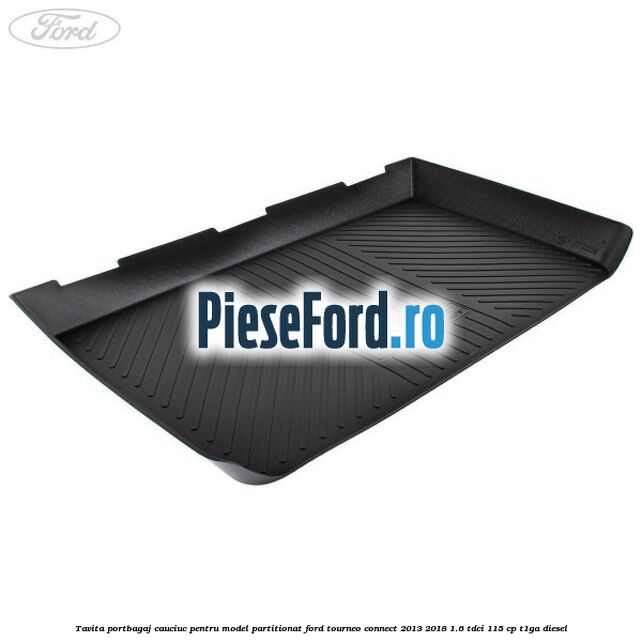 Tavita portbagaj, cauciuc pentru model partitionat Ford Tourneo Connect 2013-2018 1.6 TDCi 115 cp T1GA diesel