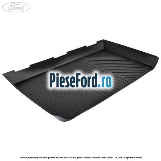Tavita portbagaj, cauciuc pentru model partitionat Ford Tourneo Connect 2013-2018 1.6 TDCi 75 cp UBGA diesel