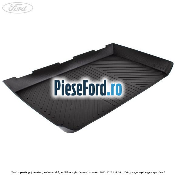 Tavita portbagaj, cauciuc pentru model partitionat Ford Transit Connect 2013-2018 1.5 TDCi 100 cp XVGA, XVGB, XVGC, XXGA diesel