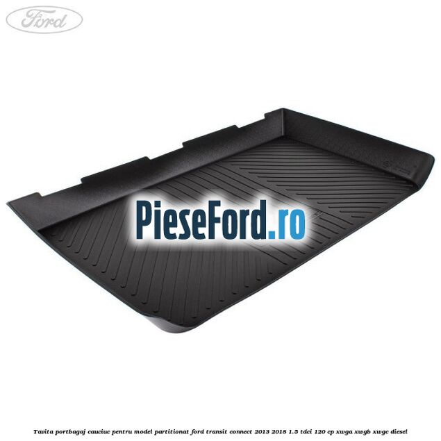 Tavita portbagaj, cauciuc pentru model partitionat Ford Transit Connect 2013-2018 1.5 TDCi 120 cp XWGA, XWGB, XWGC diesel