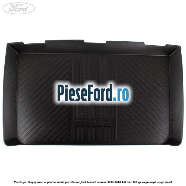 Tavita portbagaj, cauciuc pentru model partitionat Ford Transit Connect 2013-2018 1.5 TDCi 120 cp XWGA, XWGB, XWGC diesel