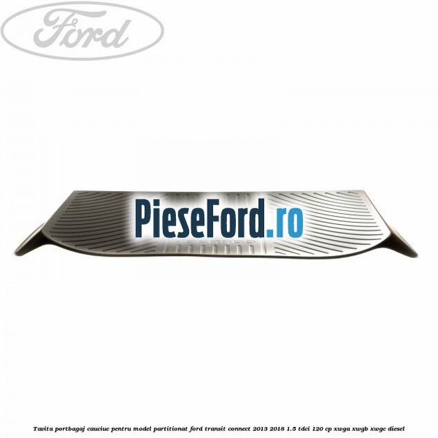 Tavita portbagaj, cauciuc pentru model partitionat Ford Transit Connect 2013-2018 1.5 TDCi 120 cp XWGA, XWGB, XWGC diesel