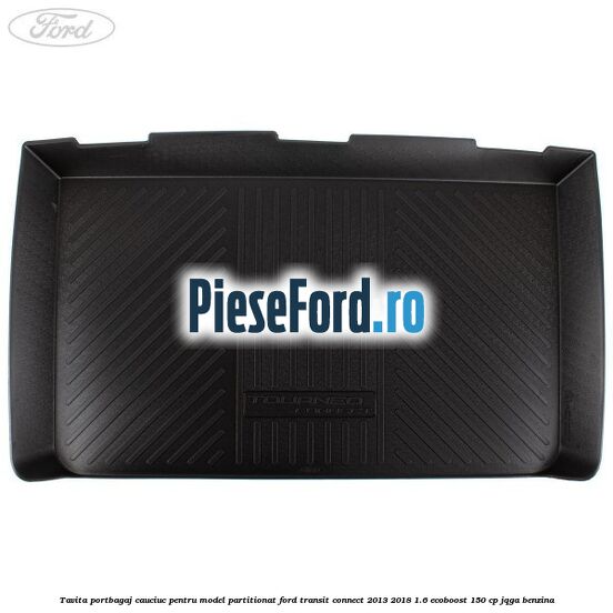 Tavita portbagaj, cauciuc pentru model partitionat Ford Transit Connect 2013-2018 1.6 EcoBoost 150 cp JQGA benzina