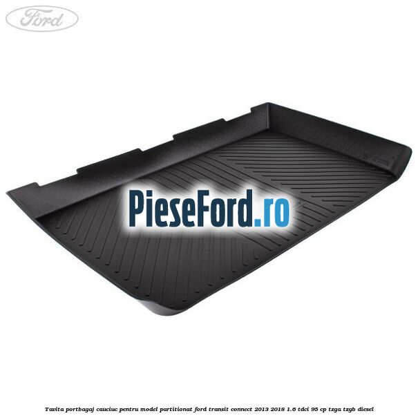Tavita portbagaj, cauciuc pentru model partitionat Ford Transit Connect 2013-2018 1.6 TDCi 95 cp TZGA, TZGB diesel