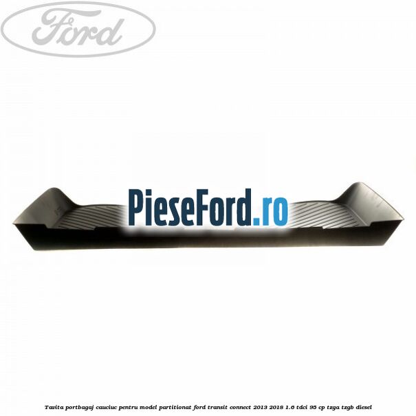 Tavita portbagaj, cauciuc pentru model partitionat Ford Transit Connect 2013-2018 1.6 TDCi 95 cp TZGA, TZGB diesel