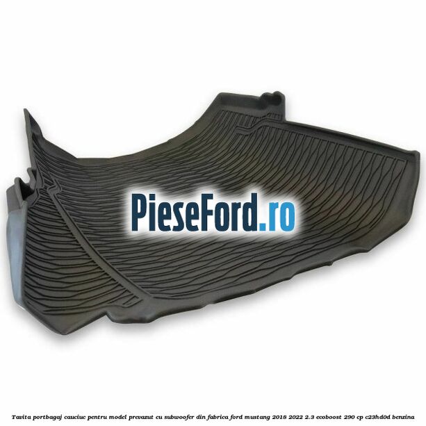 Tavita portbagaj, cauciuc pentru model prevazut cu subwoofer din fabrica Ford Mustang 2018-2022 2.3 EcoBoost 290 cp C23HD0D benzina