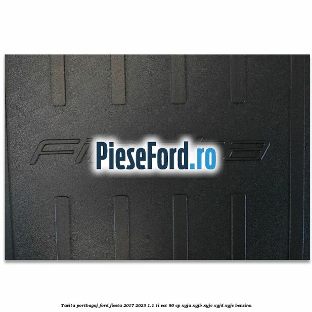 Tavita portbagaj Ford Fiesta 2017-2023 1.1 Ti-VCT 86 cp Tavita portbagaj Ford Fiesta 2017-2023 1.1 Ti-VCT 86 cp XYJA, XYJB, XYJC, XYJD, XYJE benzina