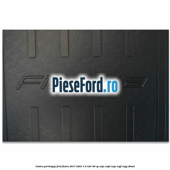 Tavita portbagaj Ford Fiesta 2017-2023 1.5 TDCi 85 cp XUJC, XUJD, XUJE, XUJF, XUJG diesel
