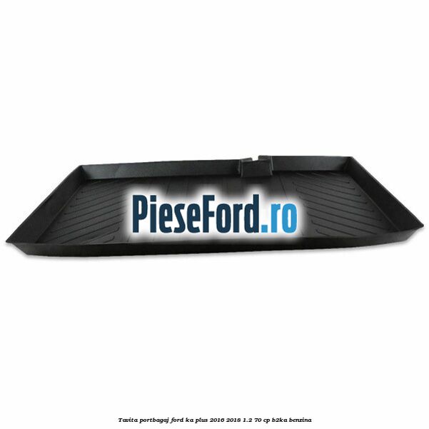 Tavita portbagaj Ford Ka plus 2016-2018 1.2 70 cp Tavita portbagaj Ford Ka plus 2016-2018 1.2 70 cp B2KA benzina