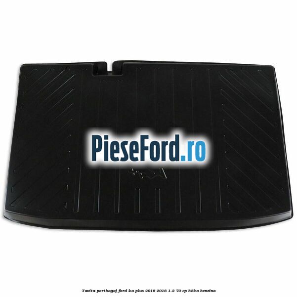 Tavita portbagaj Ford Ka plus 2016-2018 1.2 70 cp Tavita portbagaj Ford Ka plus 2016-2018 1.2 70 cp B2KA benzina
