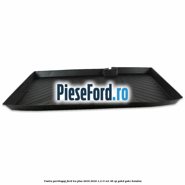 Tavita portbagaj Ford Ka plus 2016-2018 1.2 Ti-VCT 85 cp Tavita portbagaj Ford Ka plus 2016-2018 1.2 Ti-VCT 85 cp YSKD, YSKE benzina