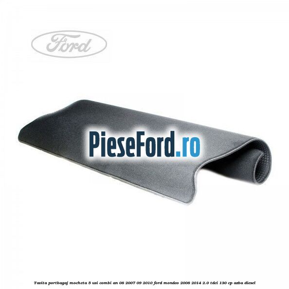 Tavita portbagaj mocheta 5 usi combi an 08/2007-09/2010 Ford Mondeo 2008-2014 2.0 TDCi 130 cp AZBA diesel