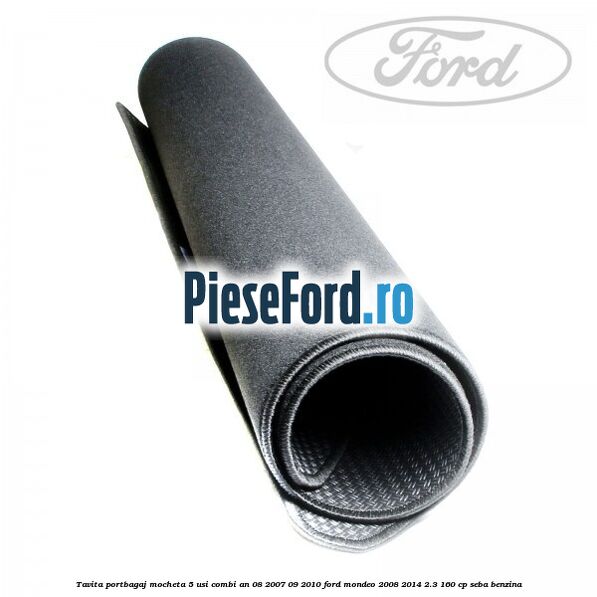 Tavita portbagaj mocheta 5 usi combi an 08/2007-09/2010 Ford Mondeo 2008-2014 2.3 160 cp SEBA benzina