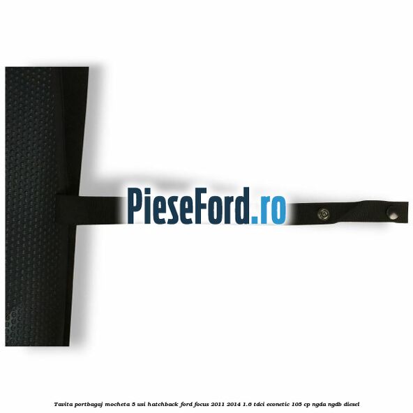 Tavita portbagaj mocheta 5 usi hatchback Ford Focus 2011-2014 1.6 TDCi ECOnetic 105 cp NGDA, NGDB diesel