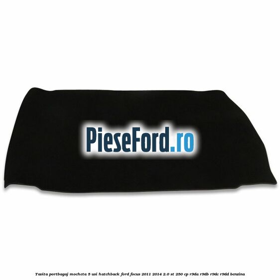 Tavita portbagaj mocheta 5 usi hatchback Ford Focus 2011-2014 2.0 ST 250 cp R9DA, R9DB, R9DC, R9DD benzina