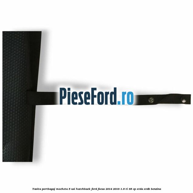 Tavita portbagaj mocheta 5 usi hatchback Ford Focus 2014-2018 1.6 Ti 85 cp XTDA, XTDB benzina