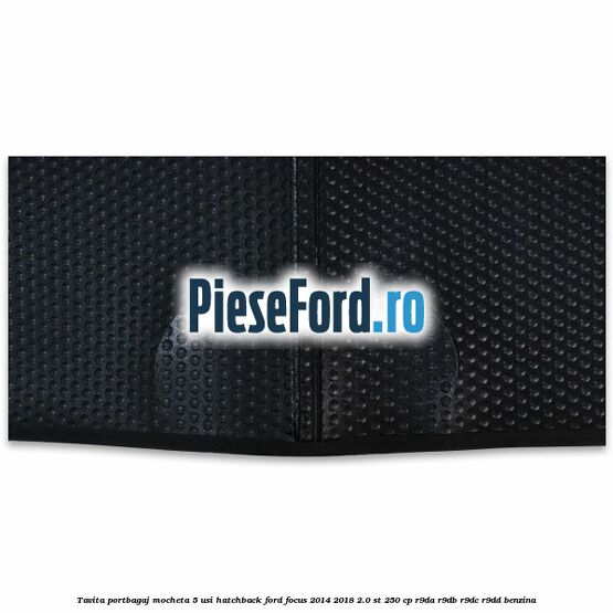 Tavita portbagaj mocheta 5 usi hatchback Ford Focus 2014-2018 2.0 ST 250 cp Tavita portbagaj mocheta 5 usi hatchback Ford Focus 2014-2018 2.0 ST 250 cp R9DA, R9DB, R9DC, R9DD benzina