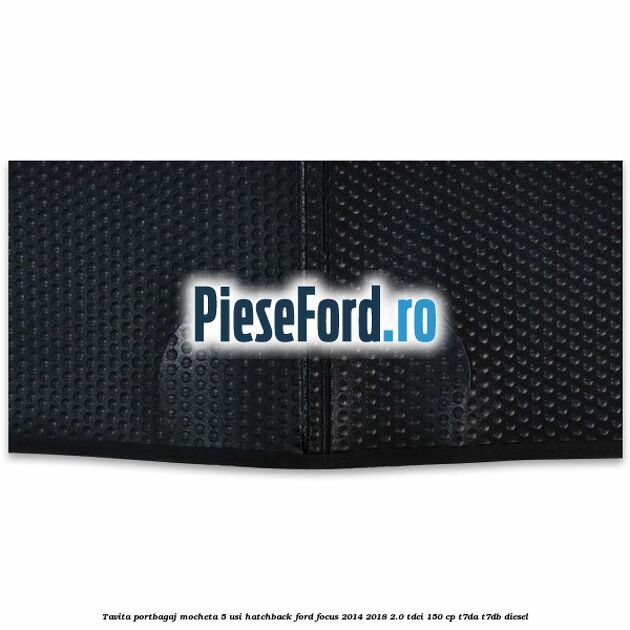 Tavita portbagaj mocheta 5 usi hatchback Ford Focus 2014-2018 2.0 TDCi 150 cp T7DA, T7DB diesel