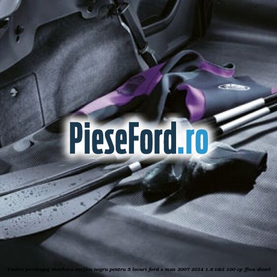 Tavita portbagaj, mocheta catifea negru pentru 5 locuri Ford S-Max 2007-2014 1.8 TDCi 100 cp FFWA diesel