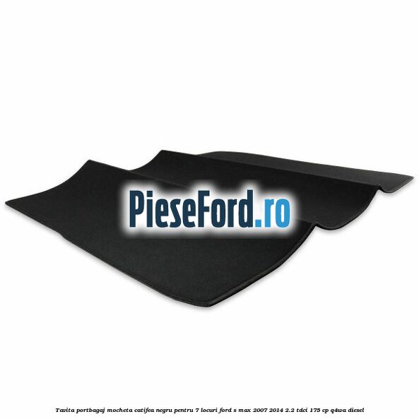 Tavita portbagaj, mocheta catifea negru pentru 7 locuri Ford S-Max 2007-2014 2.2 TDCi 175 cp Q4WA diesel