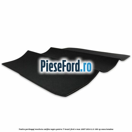 Tavita portbagaj, mocheta catifea negru pentru 7 locuri Ford S-Max 2007-2014 2.3 160 cp SEWA benzina